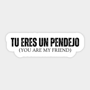 Tu Eres Un Pendejo You Are My Friend Sticker